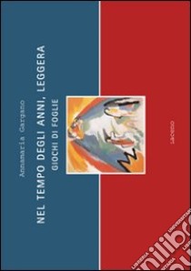 Nel tempo degli anni, leggera. Giochi di foglie libro di Gargano Anna M.