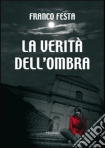 La verità dell'ombra libro di Festa Franco