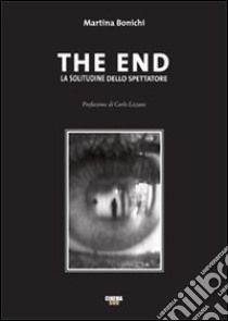 The end. La solitudine dello spettatore libro di Bonichi Martina