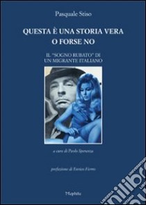 Questa è una storia vera o forse no. Il «sogno rubato» di un migrante italiano libro di Stiso Pasquale; Speranza P. (cur.)