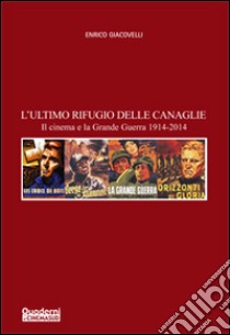 L'ultimo rifugio delle canaglie. Il cinema e la grande guerra 1914-2014 libro di Giacovelli Enrico