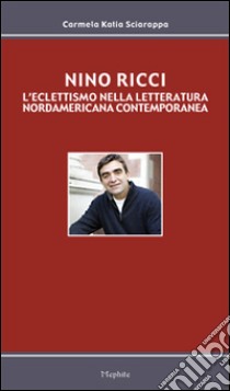 Nino Ricci. L'eclettismo nella letteratura nordamericana contemporanea libro di Sciarappa Carmela K.