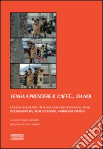 Venga a prendere il caffè... da noi. Un film di Alberto Lattuada con Ugo Tognazzi (1970) sceneggiatura, realizzazione, antologia critica libro di Zanellato A. (cur.)