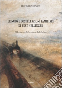 Le nuove costellazioni familiari di Bert Hellinger. I movimenti dell'anima e dello spirito libro di De Varti Leopoldina