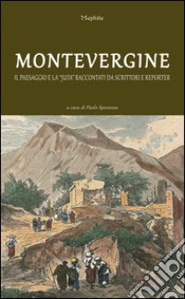 Montevergine. Il paesaggio e la «Juta» raccontati da scrittori e reporter libro di Speranza P. (cur.)