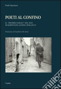 Poeti al confino. Il «diverso esilio» nel sud di Bartolini, Sannini, Spallicci libro di Speranza Paolo