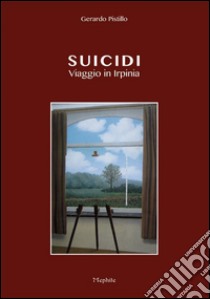 Suicidi. Viaggio in Irpinia libro di Pistillo Gerardo