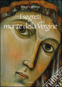 I segreti del Monte della Vergine libro di Cerrone Diego