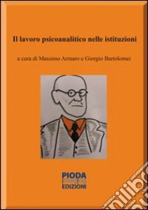 Il lavoro psicoanalitico nelle istituzioni libro di Armaro Massimo; Bartolomei Giorgio