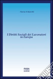 I diritti sociali dei lavoratori in Europa libro di Schiavetti Flavia