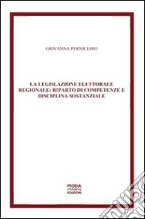 La legislazione elettorale regionale. Riparto di competenze e disciplina sostanziale libro di Perniciaro Giovanna