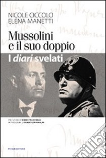 Mussolini e il suo doppio. I diari svelati libro di Ciccolo Nicole; Manetti Elena