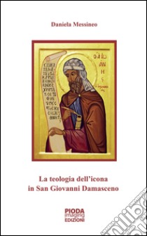 La teologia dell'icona in San Giovanni Damasceno libro di Messineo Daniela