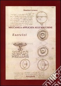 Meccanica applicata alle macchine. Esercizi libro di Cavacece Massimo