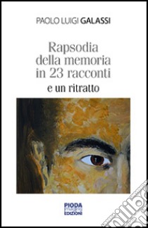 Rapsodia della memoria in 23 racconti e un ritratto libro di Galassi Paolo L.