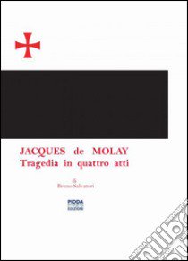 Jacques De Molay. Tragedia in quattro atti libro di Salvatori Bruno