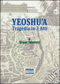 Yeoshu'a. Tragedia in tre atti libro di Salvatori Bruno