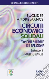 Circuiti economici solidali. Economia di liberazione libro di Mance Euclides A.