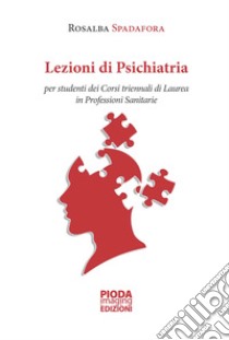 Lezioni di psichiatria. Per studenti dei corsi triennali di laurea in professioni sanitarie. Nuova ediz. libro di Spadafora Rosalba