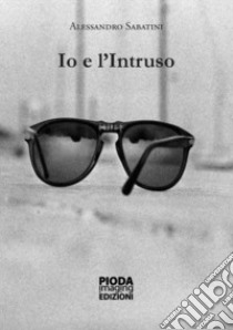 Io e l'Intruso. Nuova ediz. libro di Sabatini Alessandro