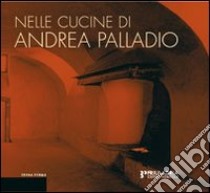 Nelle cucine di Andrea Palladio. La riflessione dell'architettura e il luogo del progetto gastronomico libro di Barbieri G. (cur.)