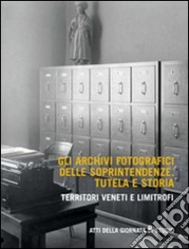 Gli archivi fotografici delle soprintendenze. Tutela e storia. Territoti veneti e limitrofi libro di Majoli L. (cur.); Spiazzi A. M. (cur.)