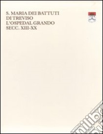 Santa Maria dei Battuti di Treviso. L'ospedal Grando secc. XIII-XX vol. 1-3 libro di Cagnin Giampaolo; D'Andrea David; Gasparini Danilo; Sartor I. (cur.)