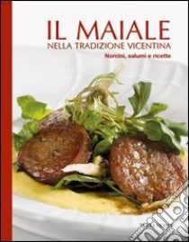 Il maiale nella tradizione vicentina. Norcini, salumi e ricette libro di Sandri A. (cur.); Urban C. (cur.)