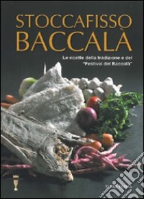 Stoccafisso baccalà. Le ricette della tradizione e del «festival del baccalà» libro di Favaretto F. (cur.)