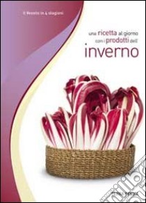 Una ricetta al giorno con i prodotti dell'inverno libro