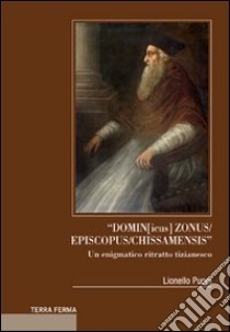 «Domin[icus] zonus/episcopus/chissamensis». Un enigmatico ritratto tizianesco libro di Puppi Lionello