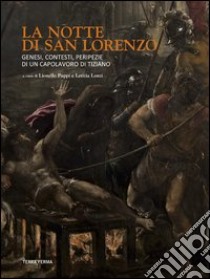 La notte di San Lorenzo. Genesi, contesti, peripezie di un capolavoro di Tiziano. Ediz. illustrata libro di Puppi Lionello; Lonzi Letizia