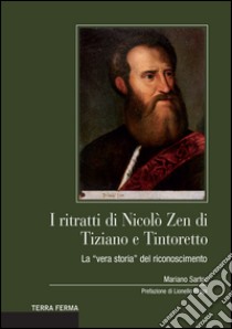 I ritratti di Nicolò Zen di Tiziano e Tintoretto. La «vera storia» del riconoscimento libro di Sartor Mariano