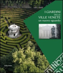 I giardini delle ville venete. Un nuovo sguardo. Ediz. illustrata libro di Barbieri G. (cur.)