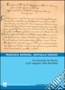 Fra Giocondo da Verona e gli ingegneri della Brentella libro di Antoniol Francesco; Vergani Francesco