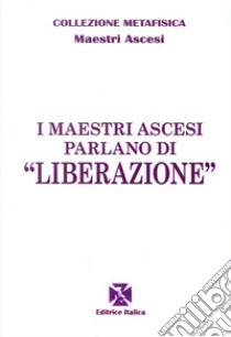 I maestri ascesi parlano di «liberazione» libro di Maestri ascesi