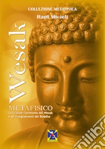 Wesak metafisico. La Grande Cerimonia del Wesak e gli insegnamenti del Buddha libro di Micieli Raúl