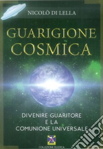 Guarigione cosmica. Divenire guaritore e la comunione universale libro di Di Lella Nicolò; Commerci E. (cur.)