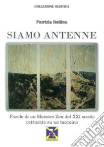 Siamo antenne parole di un maestro zen del XXI secolo catturate su un taccuino libro di Rollino Patrizia