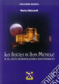 La Sacra di San Michele e il suo simbolismo esoterico libro di Ghizzardi Maria