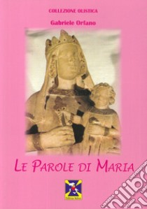 Le parole di Maria libro di Orfano Gabriele