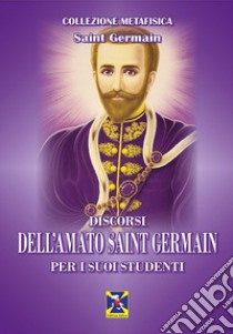 Discorsi dell'Amato Saint Germain per i suoi studenti libro di Saint-Germain (conte di)