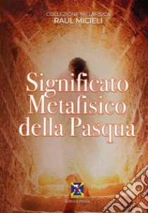 Significato metafisico della Pasqua libro di Micieli Raul