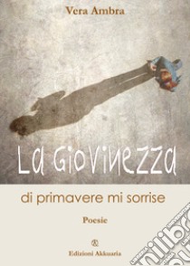 La giovinezza di primavera mi sorride libro di Ambra Vera