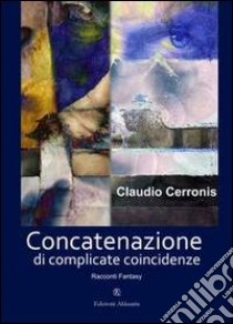 Concatenazione di complicate coincidenze libro di Cerronis Claudio