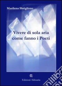 Vivere di sola aria come fanno i poeti libro di Sbriglione Marilena