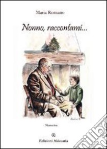 Nonno, raccontami... libro di Romano Maria