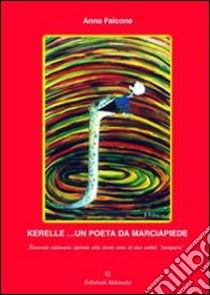 Kerelle... un poeta da marciapiede. Racconto visionario ispirato alla storia vera di due artisti «scomparsi» libro di Falcone Anna