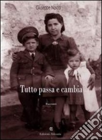 Tutto passa e cambia. Raccolta di racconti ambientati in Sicilia durante il conflitto mondiale e il dopoguerra libro di Nasca Pippo