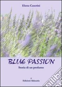 Blue passion. Storia di un profumo libro di Caserini Elena